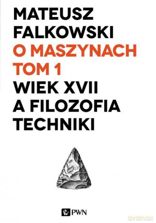 O maszynach tom 1 wiek xvii a filozofia techniki - Mateusz Falkowski [KSIĄŻKA]