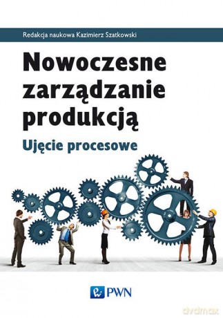 Nowoczesne zarządzanie produkcją ujęcie procesowe [KSIĄŻKA]