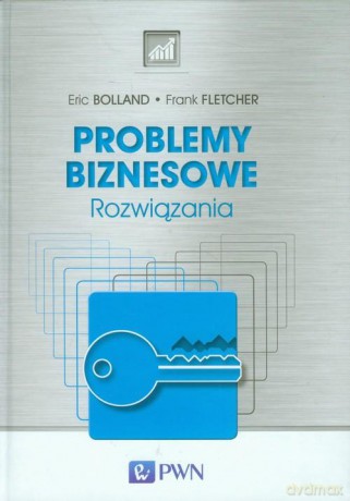 Problemy biznesowe rozwiązania tw - Eric Bolland [KSIĄŻKA]