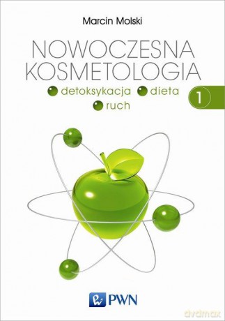 Nowoczesna kosmetologia tom 1 detoksykacja dieta ruch - Marcin Molski [KSIĄŻKA]