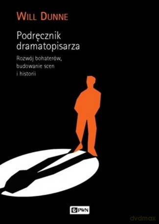 Podręcznik dramatopisarza rozwój bohaterów budowanie scen i historii - Will Dunne [KSIĄŻKA]