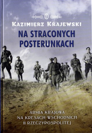 Na straconych posterunkach armia krajowa na kresach wschodnich ii rzeczypospolitej 1939-1945 tw - Kazimierz Krajewski [KSIĄŻKA]