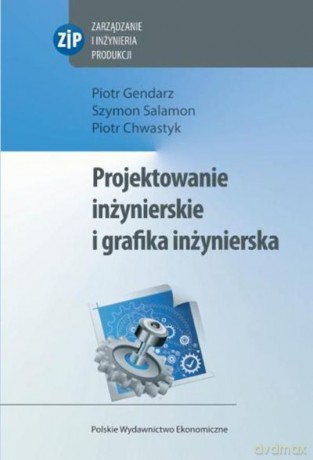 Projektowanie inżynierskie i grafika inżynierska - Piotr Gendarz,Szymon Salamon,Piotr Chwastyk [KSIĄŻKA]