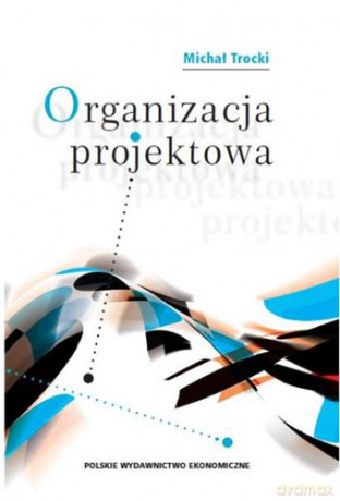 Organizacja projektowa - Michał Trocki [KSIĄŻKA]
