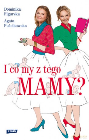 I co my z tego mamy - Dominika Figurska,Agata Puścikowska [KSIĄŻKA]