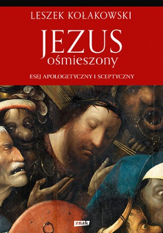 Jezus ośmieszony esej apologetyczny i sceptyczny tw - Kołakowski Leszek [KSIĄŻKA]