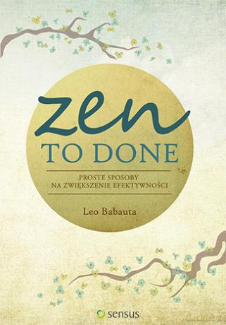 Zen to done proste sposoby na zwiększenie efektywności - Leo Babauta [KSIĄŻKA]