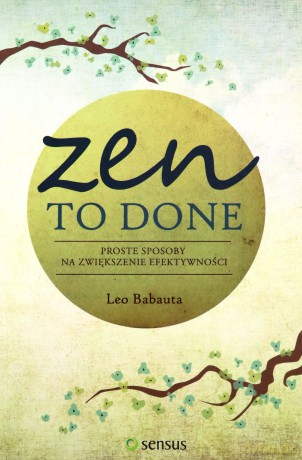 Zen to done proste sposoby na zwiększenie efektywności - Leo Babauta [KSIĄŻKA]