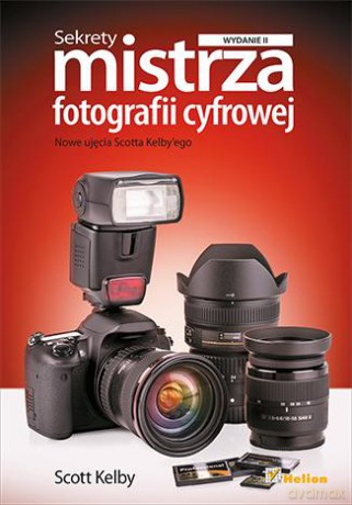 Sekrety mistrza fotografii cyfrowej nowe ujęcia scotta kelby''ego - Scott Kelby [KSIĄŻKA]