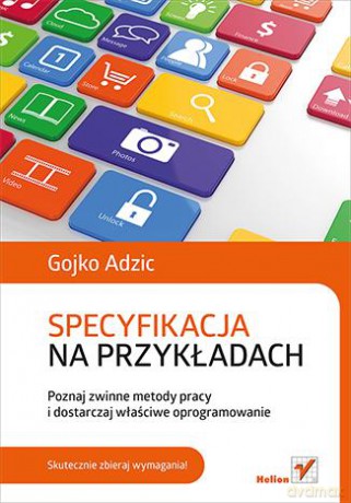 Specyfikacja na przykładach poznaj zwinne metody pracy i dostarczaj właściwe oprogramowanie - Gojko Adzic [KSIĄŻKA]