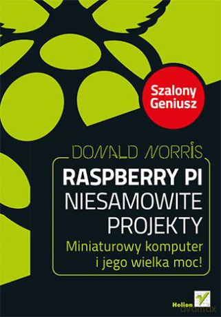 Raspberry pi niesamowite projekty szalony geniusz - Donald Norris [KSIĄŻKA]