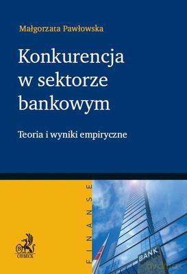 Konkurencja w sektorze bankowym teoria i wyniki empiryczne - Małgorzata Pawłowska [KSIĄŻKA]