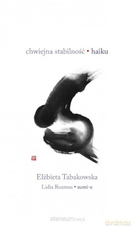 Chwiejna stabilność. Haiku - Elżbieta Tabakowska [KSIĄŻKA]