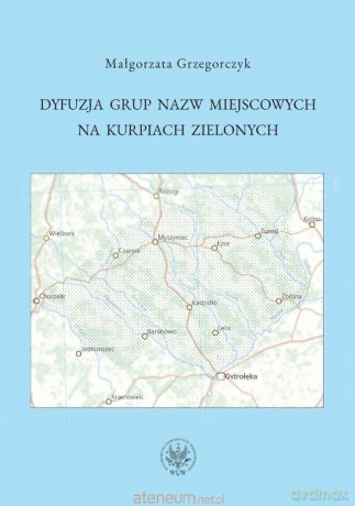 Dyfuzja grup nazw miejscowych na Kurpiach... - Małgorzata Grzegorczyk [KSIĄŻKA]