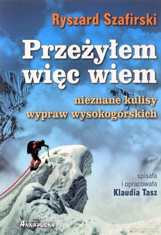 Przeżyłem więc wiem nieznane kulisy wypraw wysokogórskich - Ryszard Szafirski [KSIĄŻKA]