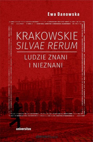 Krakowskie silvae rerum. Ludzie znani i nieznani - Ewa Danowska [KSIĄŻKA]