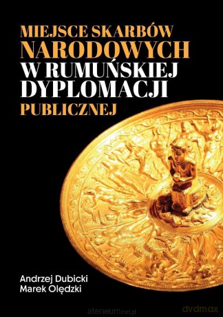 Miejsce skarbów narodowych w rumuńskiej dyplomacji - Andrzej Dubicki, Marek Olędzki [KSIĄŻKA]