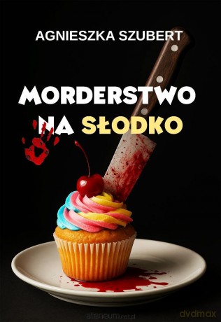 Morderstwo na słodko - Agnieszka Szubert [KSIĄŻKA]