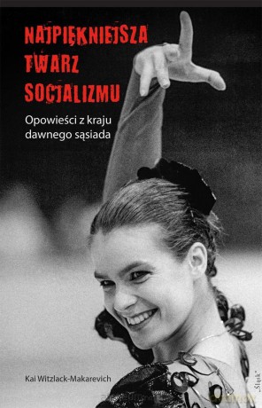 Najpiękniejsza twarz socjalizmu - Kai Witzlack-Makarevich [KSIĄŻKA]