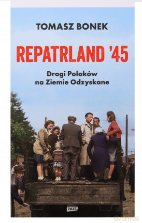 Repatrland '45. Drogi Polaków na... z autografem - Tomasz Bonek [KSIĄŻKA]
