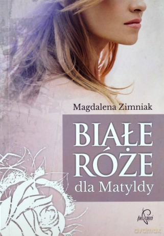 Białe róże dla matyldy - Magdalena Zimniak [KSIĄŻKA]