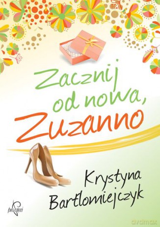 Zacznij od nowa zuzanno - Krystyna Bartłomiejczyk [KSIĄŻKA]