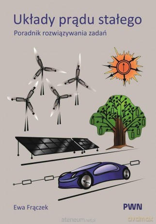 Układy prądu stałego. Poradnik rozwiązywania zadań - Ewa Frączek [KSIĄŻKA]