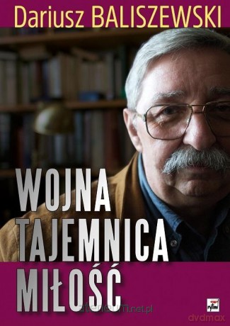 Wojna, tajemnica, miłość - Dariusz Baliszewski [KSIĄŻKA]