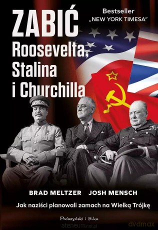 Zabić Roosevelta, Stalina i Churchilla - Brad Meltzer, Josh Mensch [KSIĄŻKA]