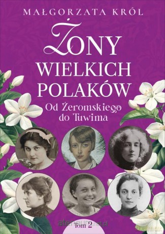 Żony wielkich Polaków (Tom 2) Od Żeromskiego do Tuwima - Małgorzata Król [KSIĄŻKA]