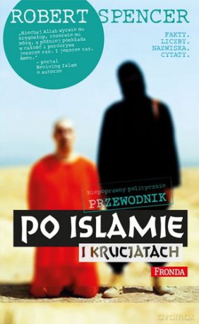 Niepoprawny politycznie przewodnik po islamie i krucjatach - Robert Spencer [KSIĄŻKA]