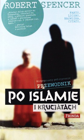 Niepoprawny politycznie przewodnik po islamie i krucjatach - Robert Spencer [KSIĄŻKA]