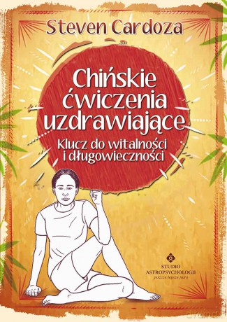Chińskie ćwiczenia uzdrawiające klucz do witalności i długowieczności - Steven Cardoza [KSIĄŻKA]