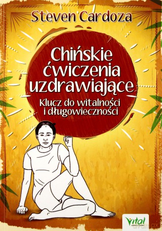 Chińskie ćwiczenia uzdrawiające klucz do witalności i długowieczności - Steven Cardoza [KSIĄŻKA]