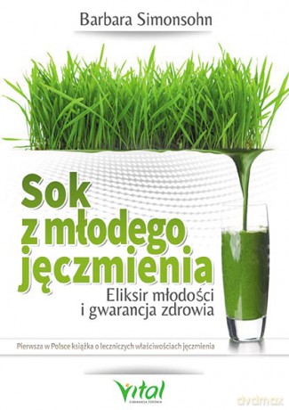 Sok z młodego jęczmienia eliksir młodości i gwarancja zdrowia - Barbara Simonsohn [KSIĄŻKA]