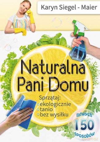 Naturalna pani domu sprzątaj ekologicznie tanio bez wysiłku - Karyn Siegel-Maier [KSIĄŻKA]