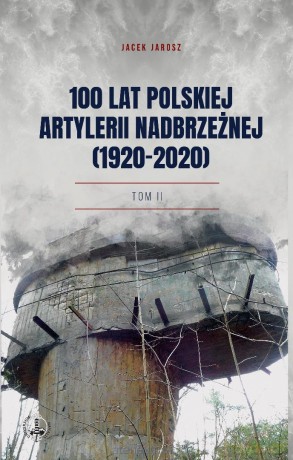 100 lat polskiej artylerii nadbrzeżnej (1920-2020) - Jacek Jarosz [KSIĄŻKA]
