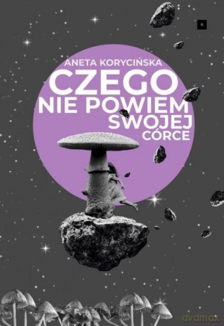 Czego nie powiem swojej córce - Aneta Korycińska [KSIĄŻKA]