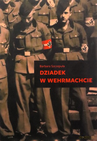 Dziadek w Wehrmachcie - Barbara Szczepuła [KSIĄŻKA]