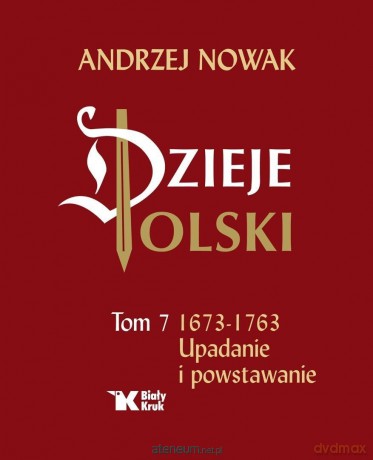 Dzieje Polski (Tom 7) Upadanie i powstawanie - Andrzej Nowak [KSIĄŻKA]