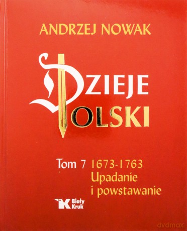 Dzieje Polski (Tom 7) Upadanie i powstawanie - Andrzej Nowak [KSIĄŻKA]