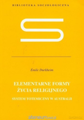 Elementarne formy życia religijnego - Emile Durkheim [KSIĄŻKA]