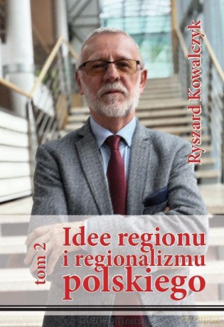 Idee regionu i regionalizmu polskiego (Tom 2) - Ryszard Kowalczyk [KSIĄŻKA]