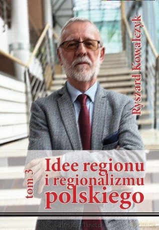 Idee regionu i regionalizmu polskiego (Tom 3) - Ryszard Kowalczyk [KSIĄŻKA]