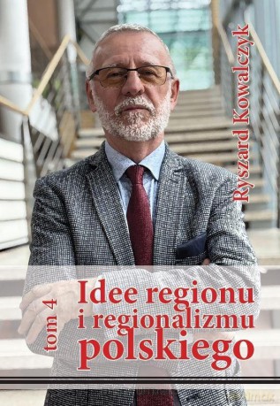 Idee regionu i regionalizmu polskiego (Tom 4) - Ryszard Kowalczyk [KSIĄŻKA]