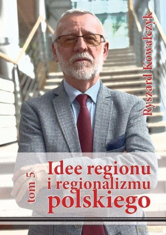 Idee regionu i regionalizmu polskiego (Tom 5) - Ryszard Kowalczyk [KSIĄŻKA]