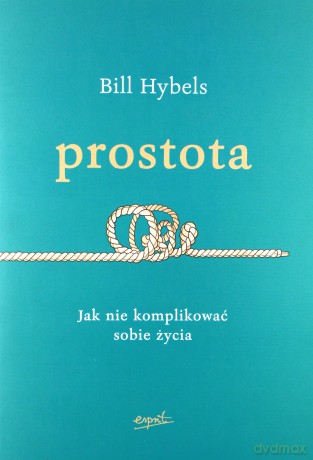Prostota jak nie komplikować sobie życia - Bill Hybels [KSIĄŻKA]