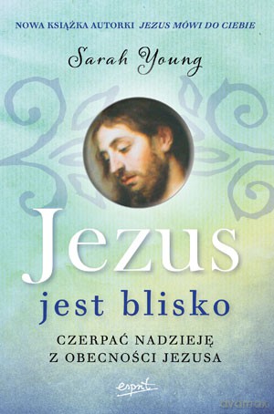 Jezus jest blisko czerpać nadzieję z obecności Jezusa - Sarah Young [KSIĄŻKA]