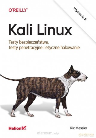 Kali Linux. Testy bezpieczeństwa.. - Ric Messier [KSIĄŻKA]