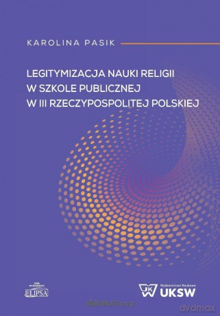 Legitymizacja nauki religii w szkole publicznej... - Karolina Pasik [KSIĄŻKA]
